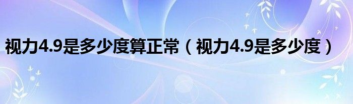 視力4.9是多少度算正常（視力4.9是多少度）