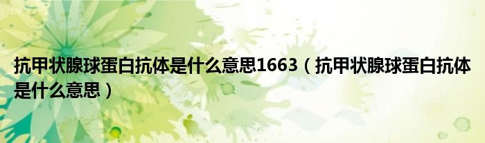 抗甲狀腺球蛋白抗體是什么意思1663（抗甲狀腺球蛋白抗體是什么意思）