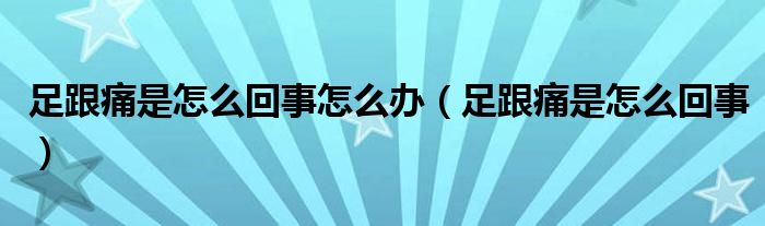 足跟痛是怎么回事怎么辦（足跟痛是怎么回事）