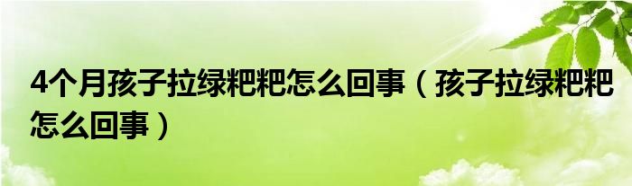 4個(gè)月孩子拉綠粑粑怎么回事（孩子拉綠粑粑怎么回事）