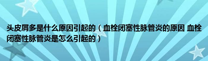 頭皮屑多是什么原因引起的（血栓閉塞性脈管炎的原因 血栓閉塞性脈管炎是怎么引起的）