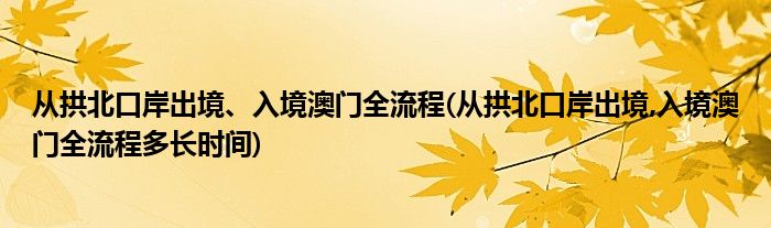 從拱北口岸出境、入境澳門全流程(從拱北口岸出境,入境澳門全流程多長時(shí)間)