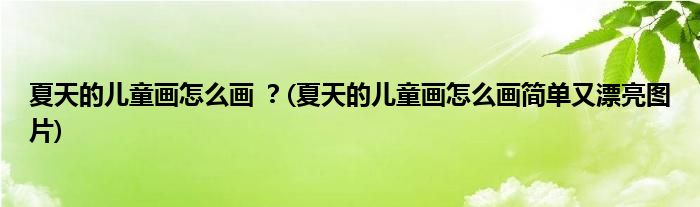 夏天的兒童畫怎么畫 ？(夏天的兒童畫怎么畫簡單又漂亮圖片)