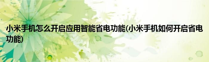 小米手機怎么開啟應用智能省電功能(小米手機如何開啟省電功能)