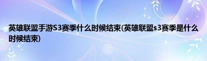 英雄聯(lián)盟手游S3賽季什么時(shí)候結(jié)束(英雄聯(lián)盟s3賽季是什么時(shí)候結(jié)束)