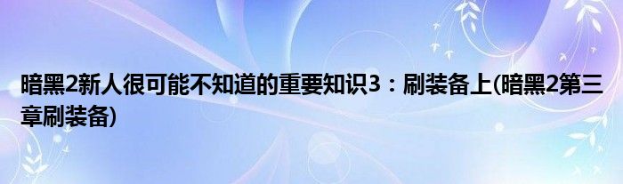 暗黑2新人很可能不知道的重要知識3：刷裝備上(暗黑2第三章刷裝備)