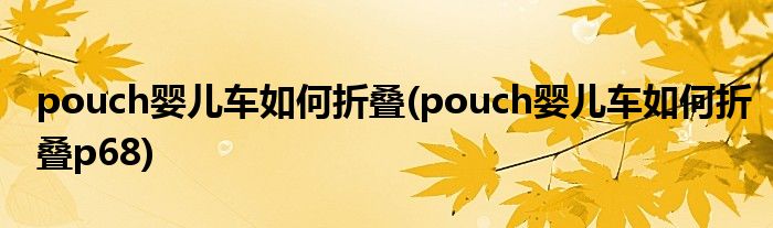 pouch嬰兒車如何折疊(pouch嬰兒車如何折疊p68)