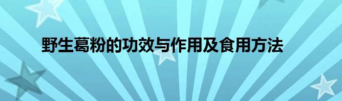 野生葛粉的功效與作用及食用方法