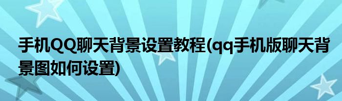 手機(jī)QQ聊天背景設(shè)置教程(qq手機(jī)版聊天背景圖如何設(shè)置)