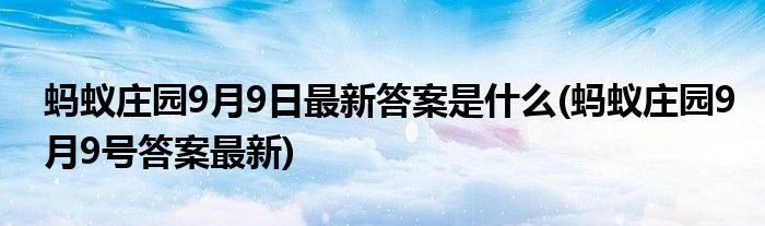 螞蟻莊園9月9日最新答案是什么(螞蟻莊園9月9號(hào)答案最新)