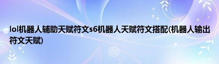 lol機器人輔助天賦符文s6機器人天賦符文搭配(機器人輸出符文天賦)