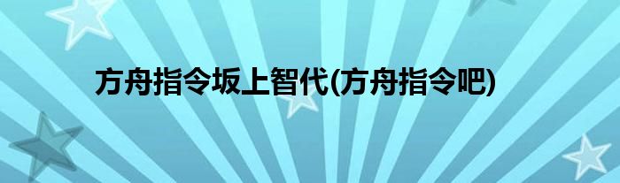 方舟指令坂上智代(方舟指令吧)