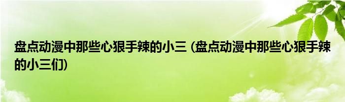 盤點動漫中那些心狠手辣的小三 (盤點動漫中那些心狠手辣的小三們)