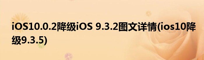 iOS10.0.2降級(jí)iOS 9.3.2圖文詳情(ios10降級(jí)9.3.5)