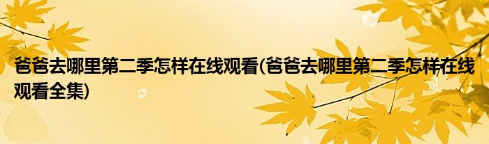 爸爸去哪里第二季怎樣在線觀看(爸爸去哪里第二季怎樣在線觀看全集)