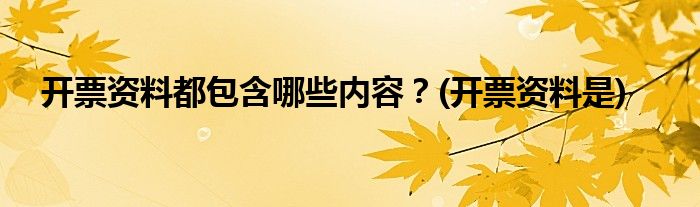 開票資料都包含哪些內(nèi)容？(開票資料是)