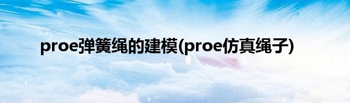 proe彈簧繩的建模(proe仿真繩子)