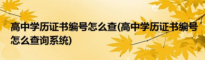 高中學(xué)歷證書(shū)編號(hào)怎么查(高中學(xué)歷證書(shū)編號(hào)怎么查詢(xún)系統(tǒng))