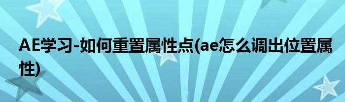 AE學(xué)習(xí)-如何重置屬性點(diǎn)(ae怎么調(diào)出位置屬性)