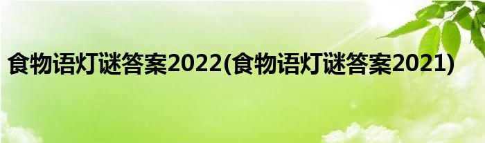 食物語燈謎答案2022(食物語燈謎答案2021)