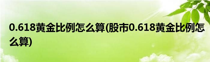 0.618黃金比例怎么算(股市0.618黃金比例怎么算)