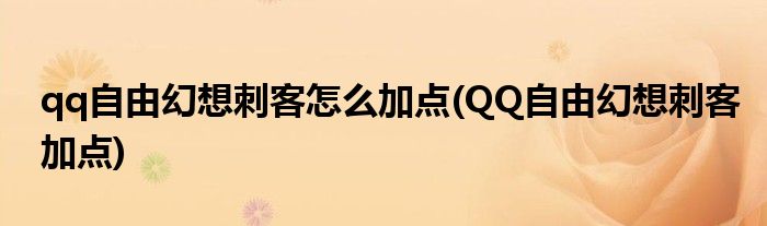 qq自由幻想刺客怎么加點(diǎn)(QQ自由幻想刺客加點(diǎn))