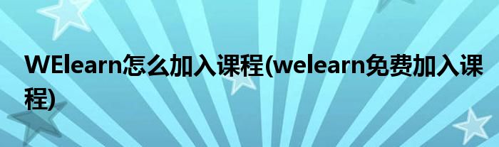 WElearn怎么加入課程(welearn免費加入課程)