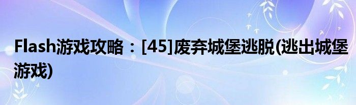 Flash游戲攻略：[45]廢棄城堡逃脫(逃出城堡游戲)