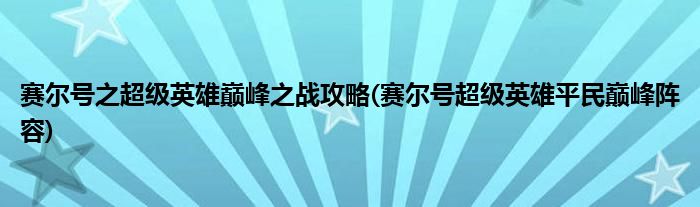 賽爾號(hào)之超級(jí)英雄巔峰之戰(zhàn)攻略(賽爾號(hào)超級(jí)英雄平民巔峰陣容)