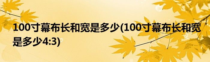 100寸幕布長(zhǎng)和寬是多少(100寸幕布長(zhǎng)和寬是多少4:3)