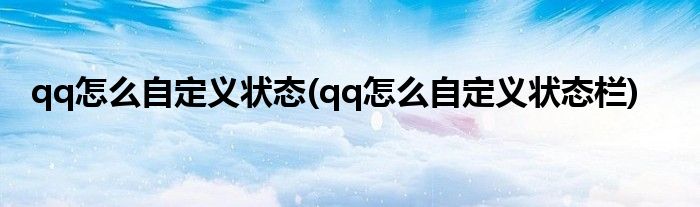 qq怎么自定義狀態(tài)(qq怎么自定義狀態(tài)欄)