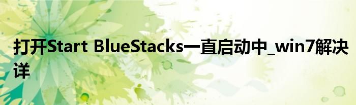 打開Start BlueStacks一直啟動中_win7解決詳