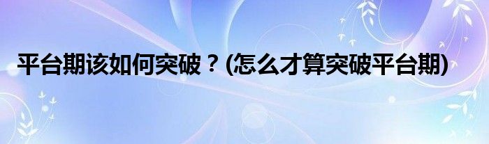 平臺期該如何突破？(怎么才算突破平臺期)