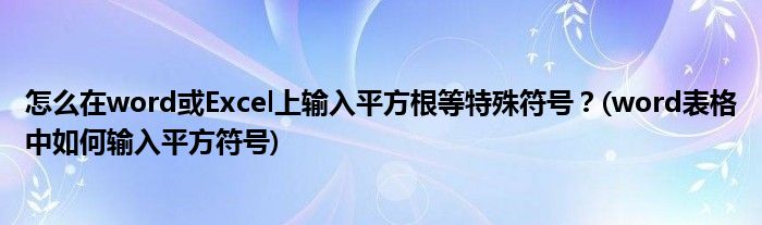 怎么在word或Excel上輸入平方根等特殊符號？(word表格中如何輸入平方符號)