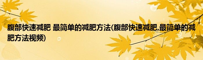 腹部快速減肥 最簡單的減肥方法(腹部快速減肥,最簡單的減肥方法視頻)