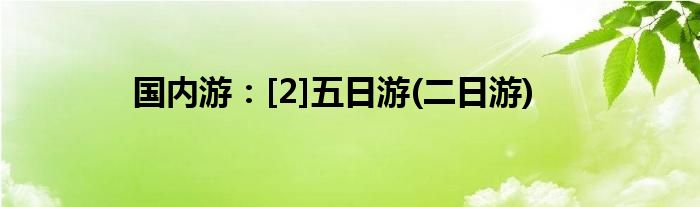 國(guó)內(nèi)游：[2]五日游(二日游)