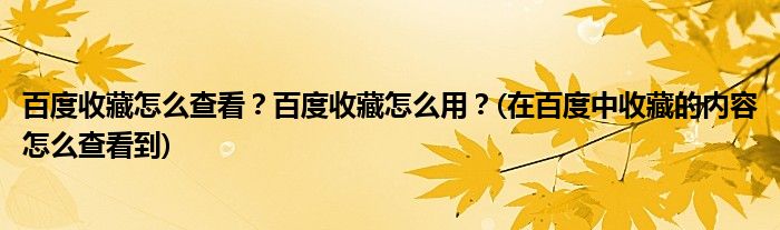 百度收藏怎么查看？百度收藏怎么用？(在百度中收藏的內(nèi)容怎么查看到)