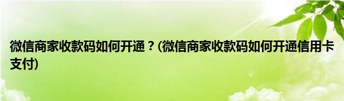 微信商家收款碼如何開通？(微信商家收款碼如何開通信用卡支付)