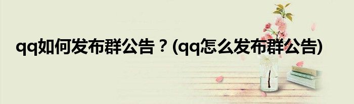 qq如何發(fā)布群公告？(qq怎么發(fā)布群公告)