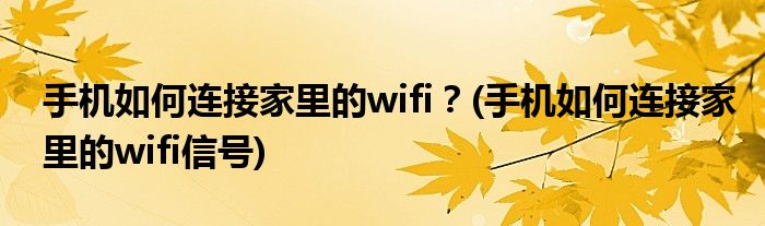 手機(jī)如何連接家里的wifi？(手機(jī)如何連接家里的wifi信號(hào))