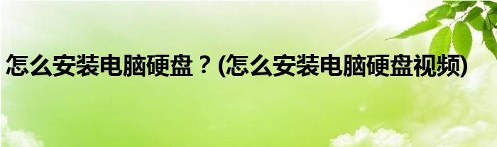 怎么安裝電腦硬盤？(怎么安裝電腦硬盤視頻)