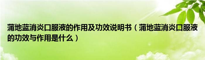 蒲地藍(lán)消炎口服液的作用及功效說明書（蒲地藍(lán)消炎口服液的功效與作用是什么）