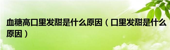 血糖高口里發(fā)甜是什么原因（口里發(fā)甜是什么原因）