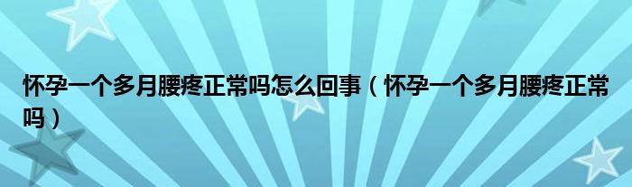 懷孕一個(gè)多月腰疼正常嗎怎么回事（懷孕一個(gè)多月腰疼正常嗎）