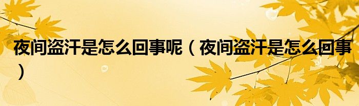 夜間盜汗是怎么回事呢（夜間盜汗是怎么回事）