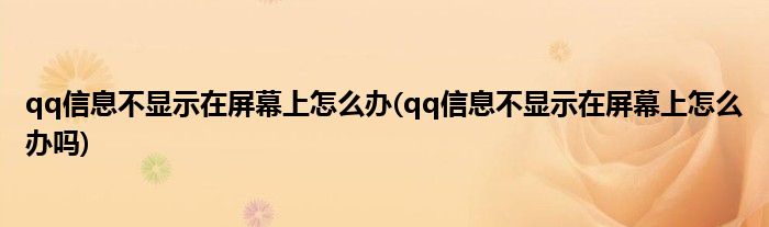 qq信息不顯示在屏幕上怎么辦(qq信息不顯示在屏幕上怎么辦嗎)