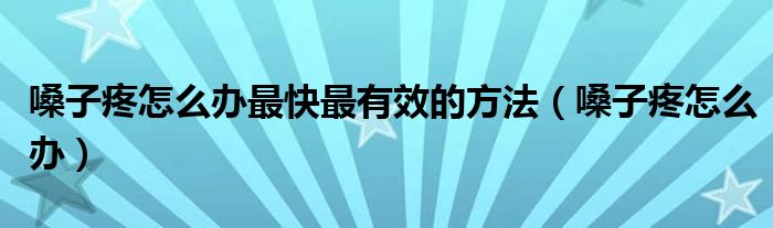 嗓子疼怎么辦最快最有效的方法（嗓子疼怎么辦）