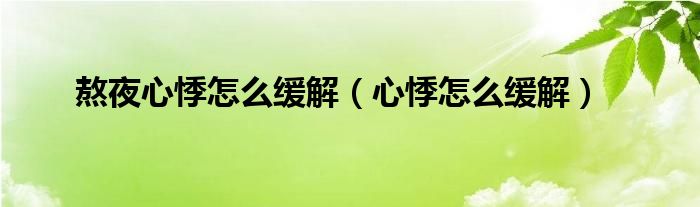 熬夜心悸怎么緩解（心悸怎么緩解）