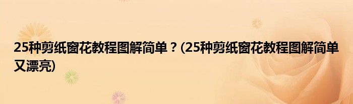 25種剪紙窗花教程圖解簡單？(25種剪紙窗花教程圖解簡單又漂亮)