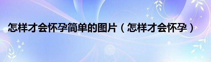 怎樣才會懷孕簡單的圖片（怎樣才會懷孕）